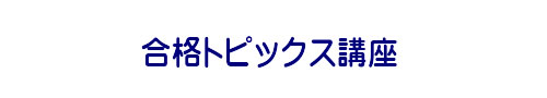 合格トピックス講座