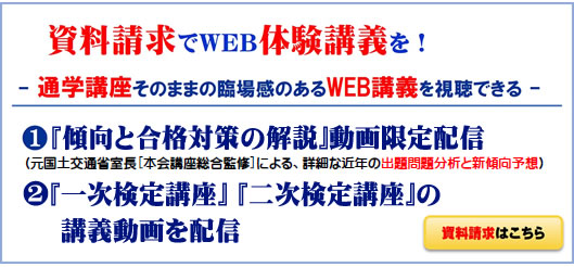 - 確実な合格への指針を無料贈呈 - 資料請求の方に、元 国土交通省室長（本会講座総合監修）による、詳細な傾向と合格対策の解説DVD（出題問題分析と新傾向予測）を無料贈呈します。