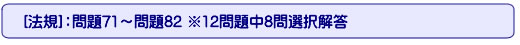 [法規]：問題71～問題82 ※12問題中8問選択解答