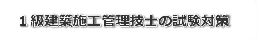 １級建築施工管理技士の試験対策
